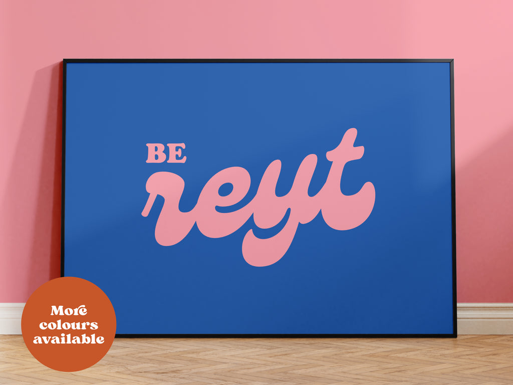 Be Reyt Print