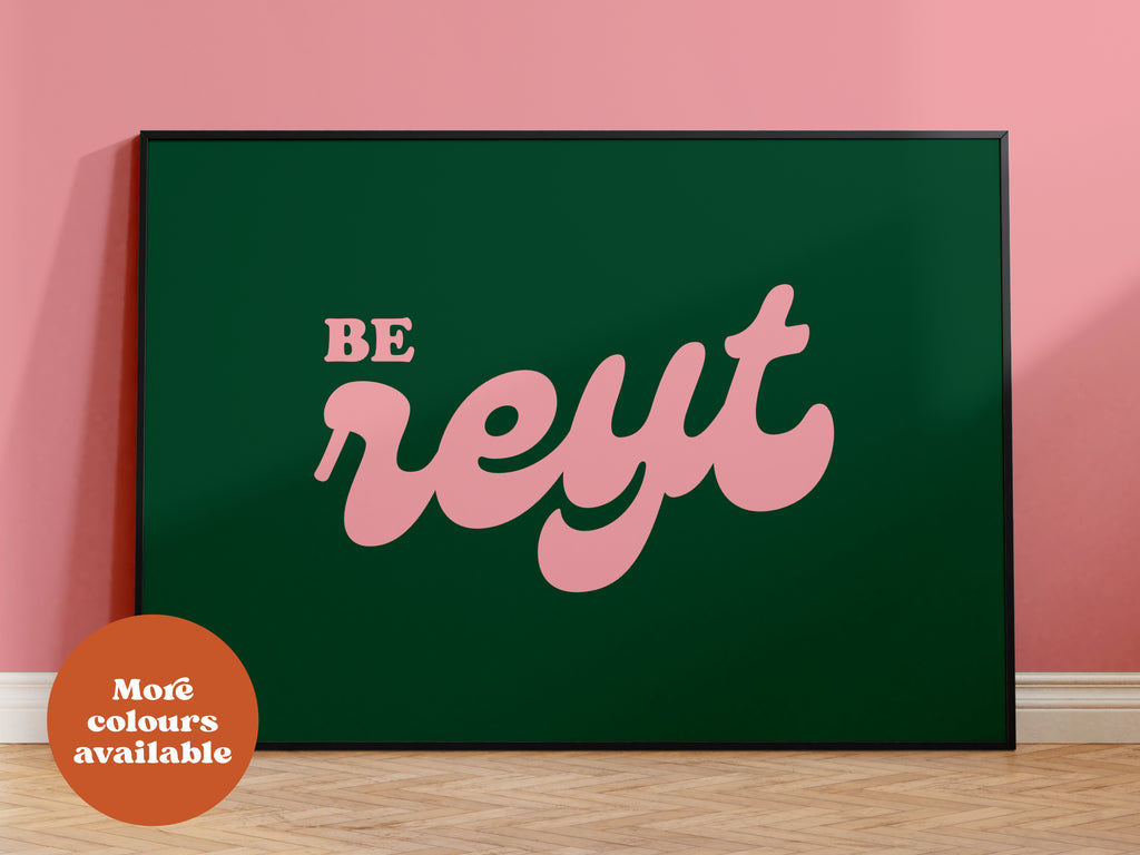 Be Reyt Print