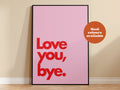 Love You, Bye Print