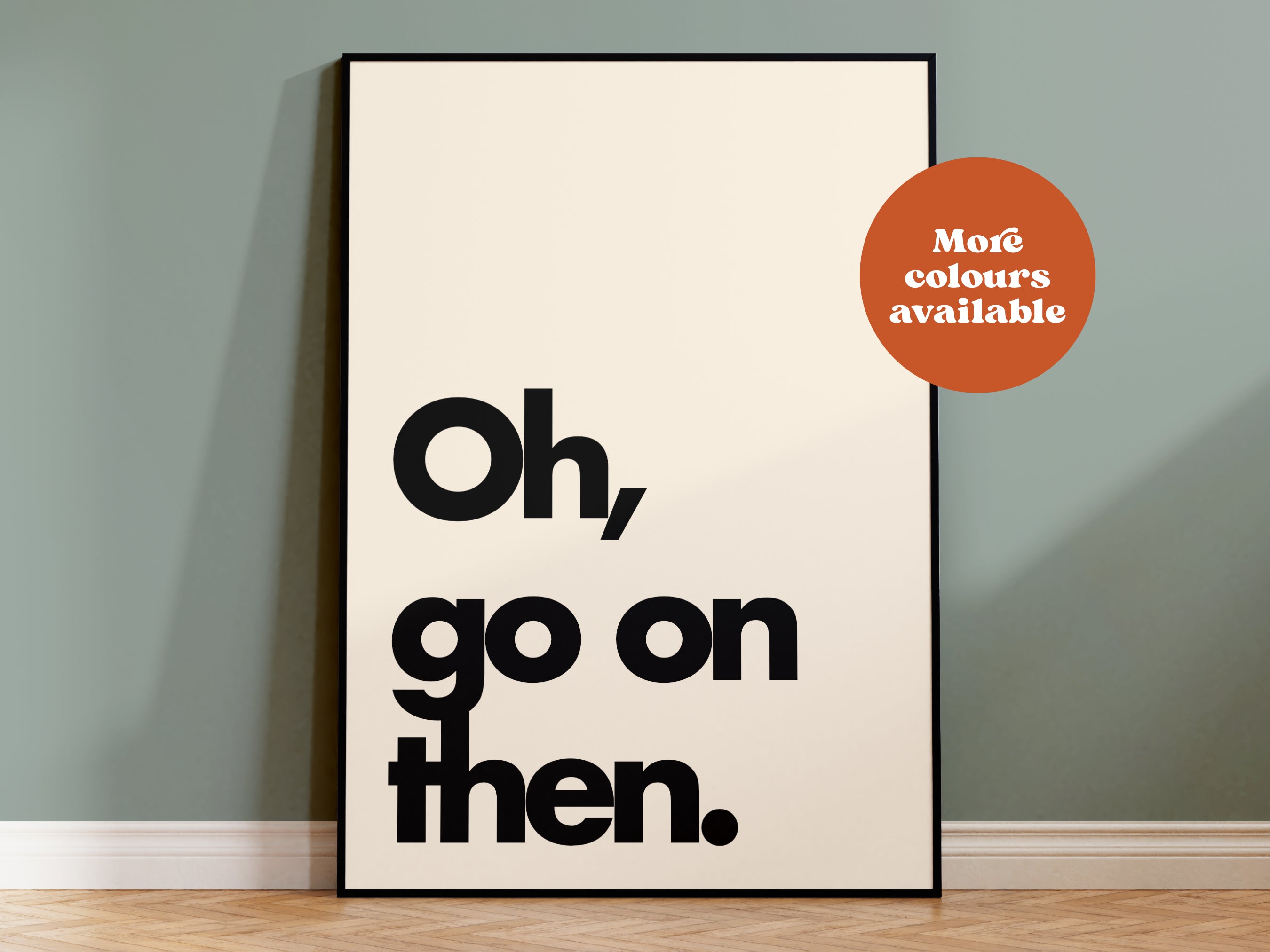Oh Go On Then Print