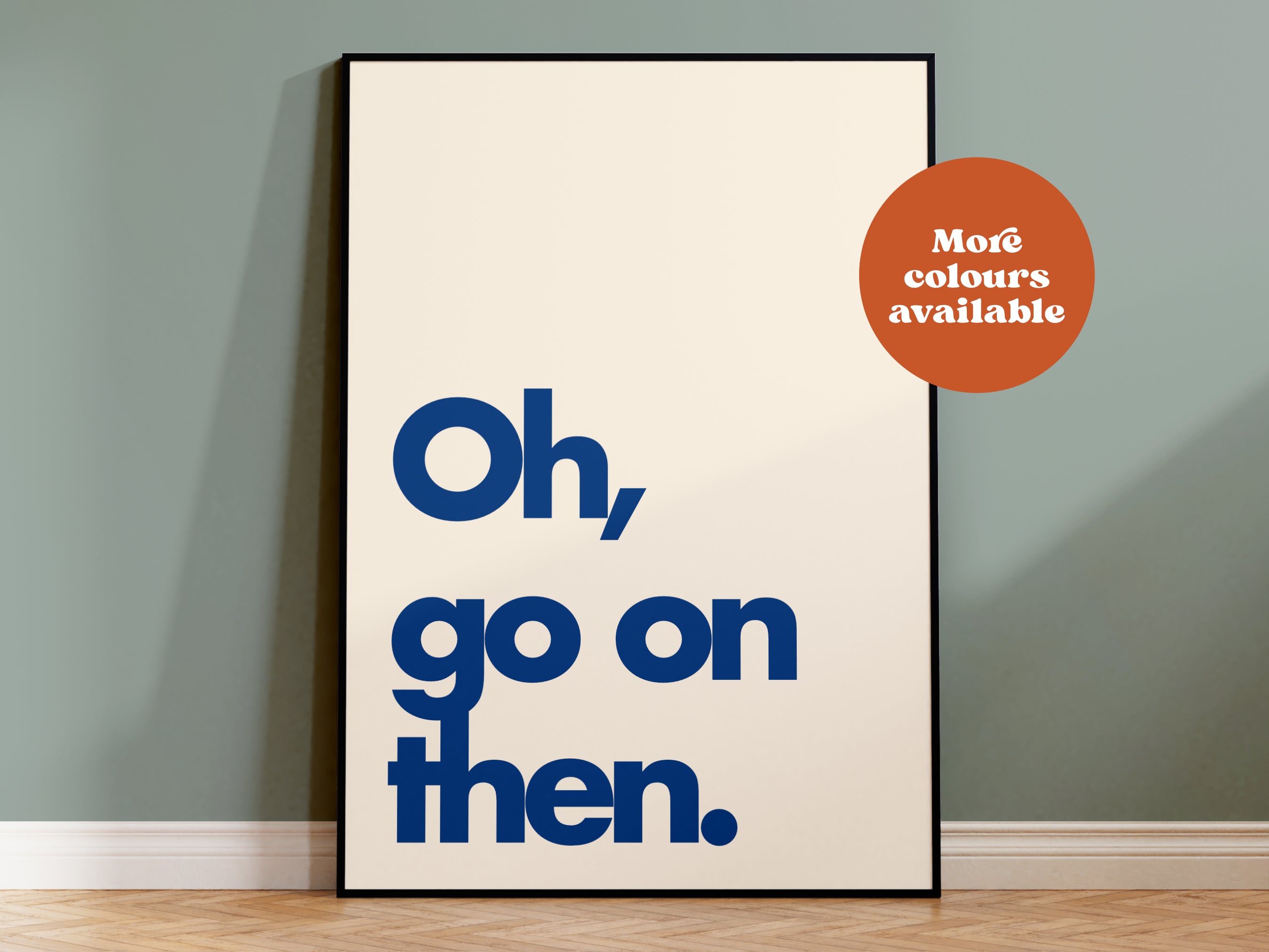Oh Go On Then Print